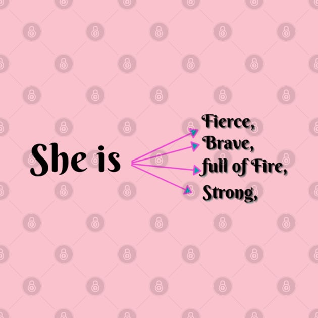 She Is Fierce, She is Full of Fire, She is Brave, She is Strong, empowered women empower women by Artistic Design