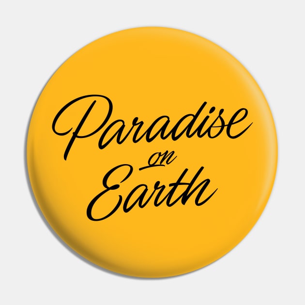 Paradise on Earth (black lettering) Pin by bjornberglund