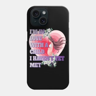 I'm in Love with a Child I Haven't Even Met - Pregnancy Gifts Phone Case