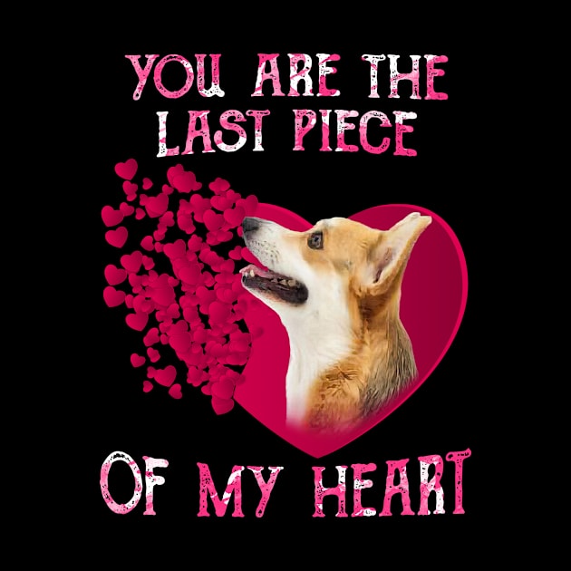 Welsh Corgi You Are The Last Piece Of My Heart Happy Valentine by Brodrick Arlette Store