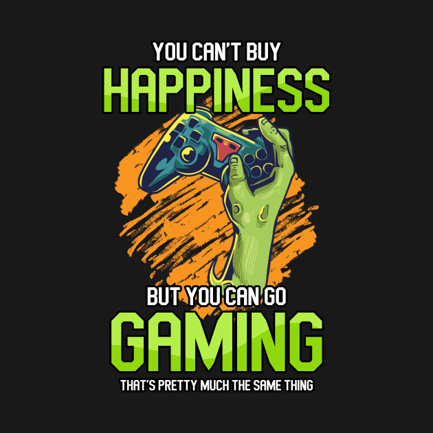 ou Can't Buy Happiness But You Can Go Gaming That's Pretty Much The Same Thing by Hip City Merch