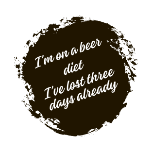 I'm on a beer diet I've lost three days already T-Shirt