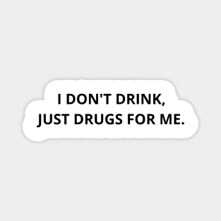 i don't drink, just drugs for me. Magnet