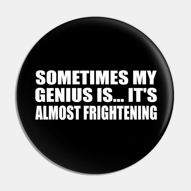 Sometimes my genius is... it's almost frightening Pin by CRE4T1V1TY