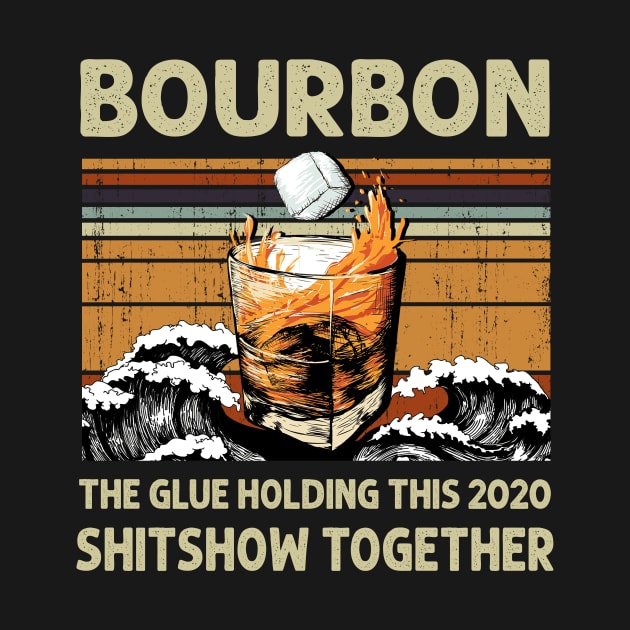 Bourbon Liquor The Glue Holding This 2020 Shitshow Together by mittievance