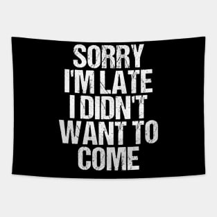 Sorry I'm Late I Didn't Want to Come T-shirt Funny Humorous Tapestry