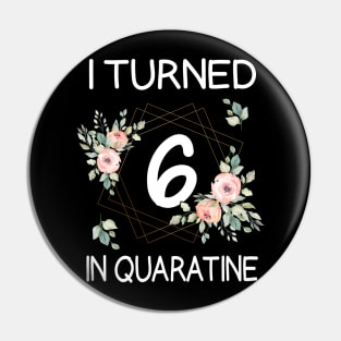 I Turned 6 In Quarantine Floral Pin