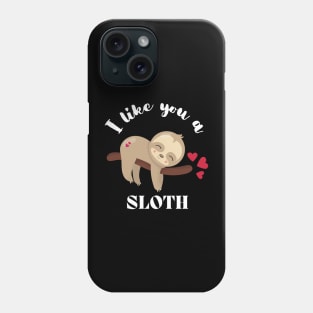 I Like You A Sloth - Cute and Funny Phone Case