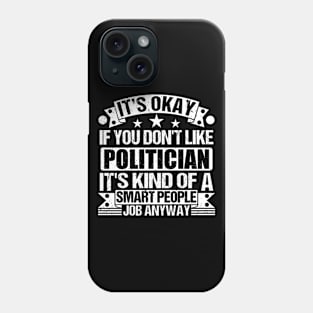 Politician lover It's Okay If You Don't Like Politician It's Kind Of A Smart People job Anyway Phone Case