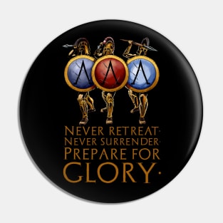 Never Retreat. Never Surrender. Prepare For Glory - Spartan Military Ethos Pin