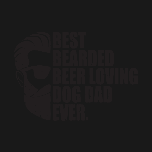 Best Bearded Beer Loving Dog Dad Ever by TEEPHILIC