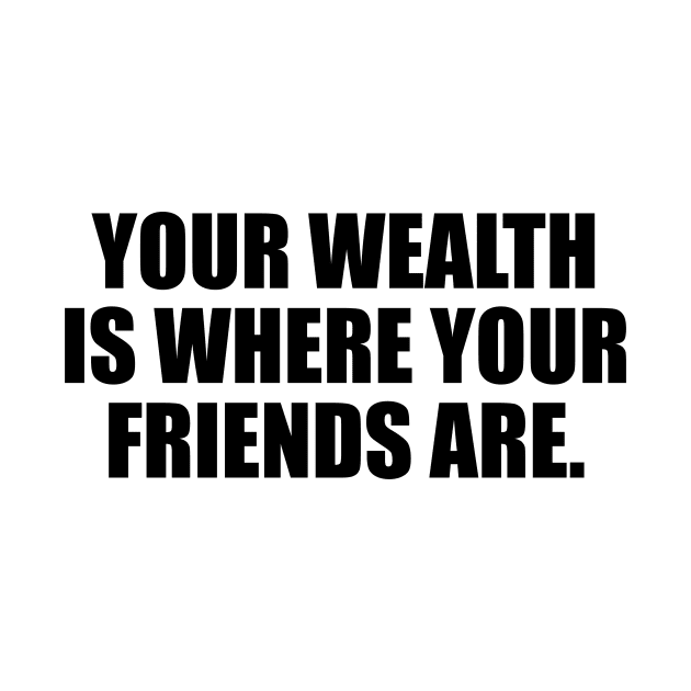 Your wealth is where your friends are by DinaShalash