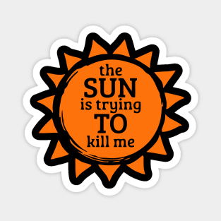 The Sun Is Trying To Kill Me Magnet