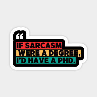 If sarcasm were a degree, I’d have a PhD - Funny PhD Magnet