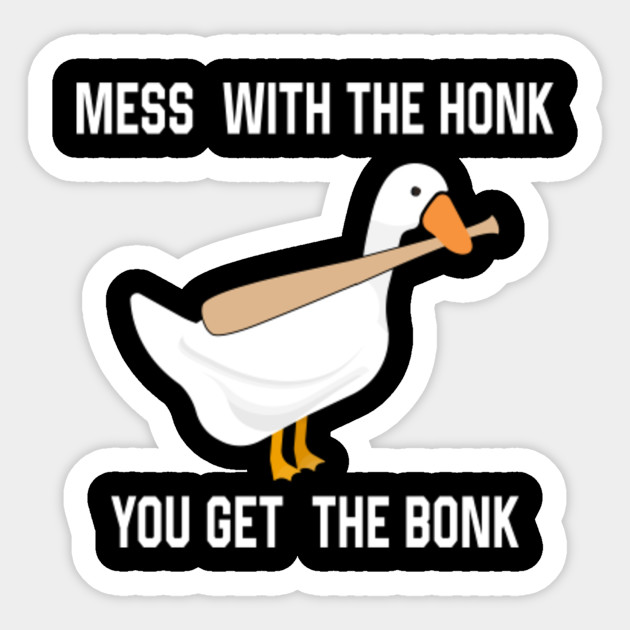 Mess With The Honk You Get The Bonk Goose Meme T Shirt Untitled