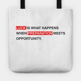 Luck is what happens when preparation meets opportunity. Tote