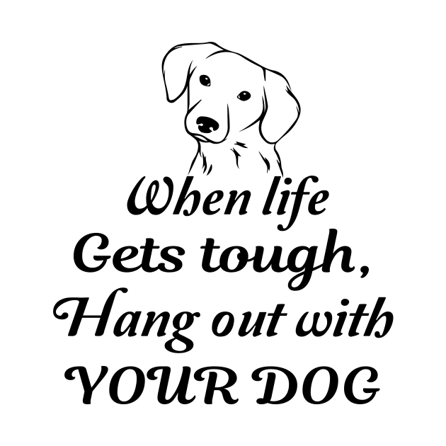 When life gets tough, hang out with your dog by TrendyStitch