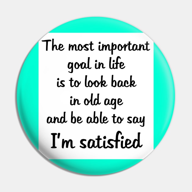 Goal in Life: Be Satisfied Pin by SherylsArt