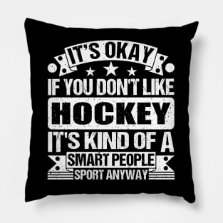 It's Okay If You Don't Like Hockey It's Kind Of A Smart People Sports Anyway Hockey Lover Pillow