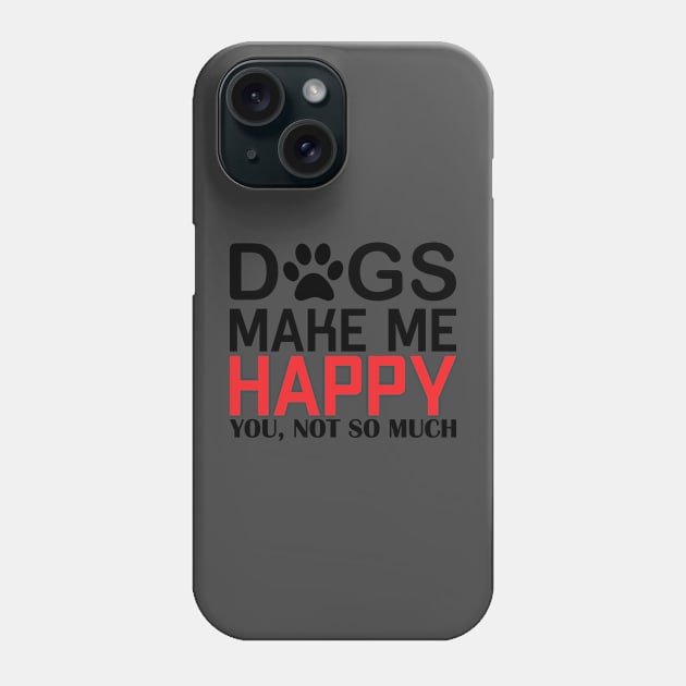 DOGS MAKE ME HAPPY, YOU NOT SO MUCHs make me happy, you NOT SO Phone Case by Jackies FEC Store