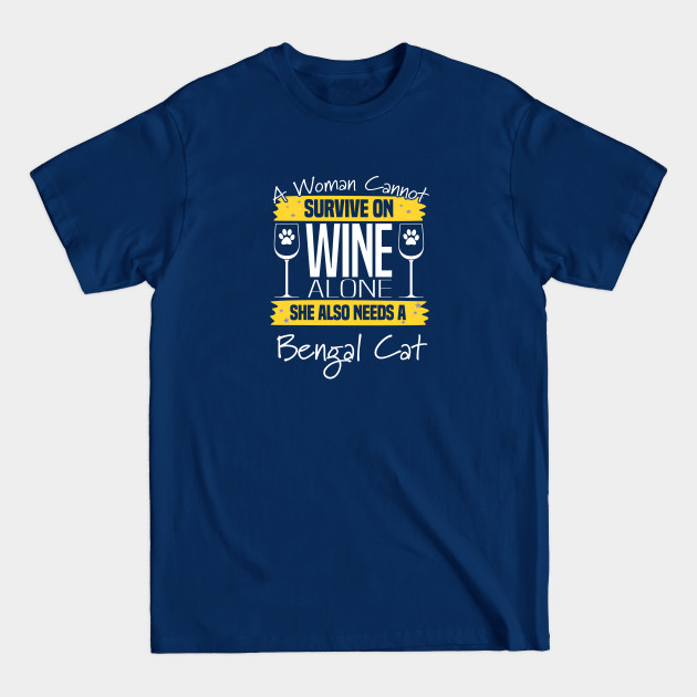 Discover Bengal Cat - A Woman Cannot Survive On Wine Alone She Also Needs A Bengal Cat - Bengal Cat - T-Shirt