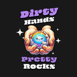 Dirty Hands Pretty Rocks - Rockhound - Funny - Cute T-Shirt