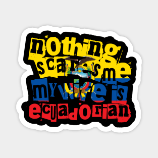 Funny Ecuador Nothing Scares Me My Wife Is Ecuadorian Magnet