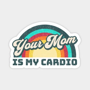 Your Mom is my Cardio Magnet