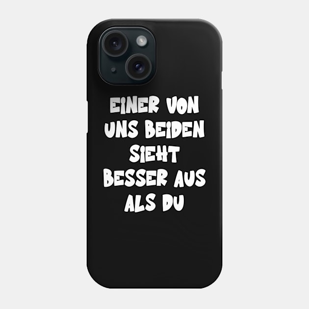 Einer Von Uns Beiden Sieht Besser Aus Als Du Phone Case by Upswipe.de