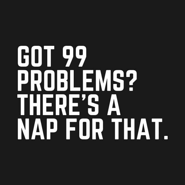 Got 99 Problems? There's a Nap for That - Tired AF Do Not Disturb I Need a Nap Lover Lazy Funny Nap Quote Sleep Lover Nap Quote Sleep Lover Gift I Need Sleep Wake Up Do Not Disturb Quote Sleepyhead by ballhard