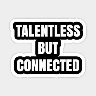 Talentless but connected Magnet