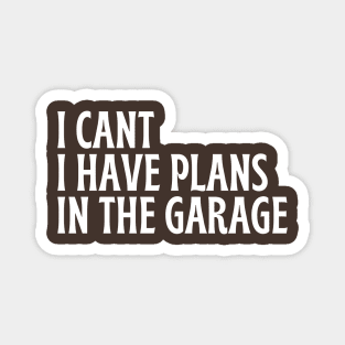 I Cant I Have Plans In The Garage Magnet