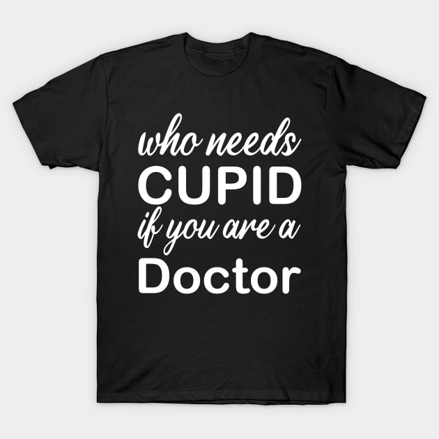 Discover WHO NEEDS CUPID - Doctor - T-Shirt