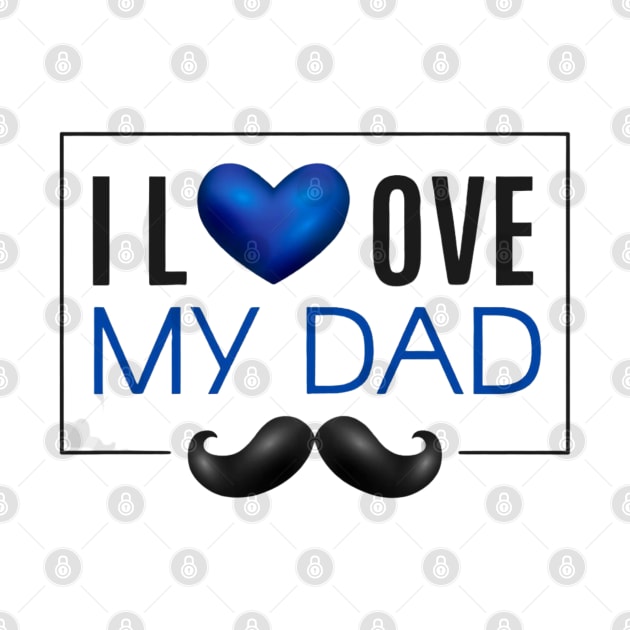 I Love My Dad - Father's Day Gifts by busines_night