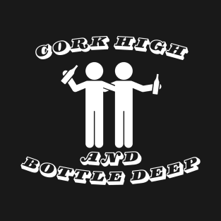 Cork high and bottle deep T-Shirt