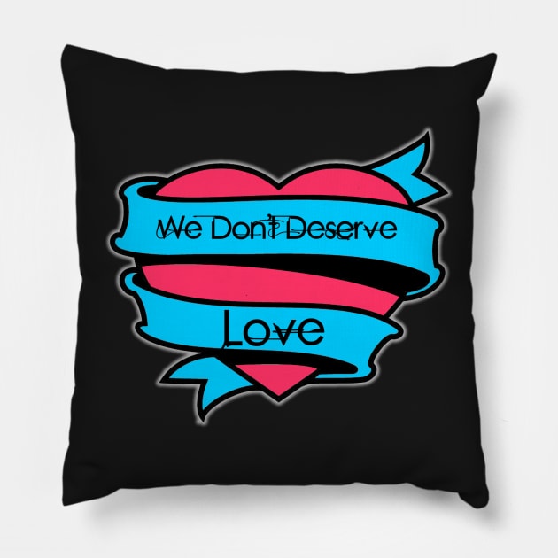 Donn't Deserve Love Pillow by Specialstace83