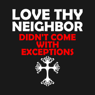 Love Thy Neighbor Didn't Come With Exceptions T-Shirt