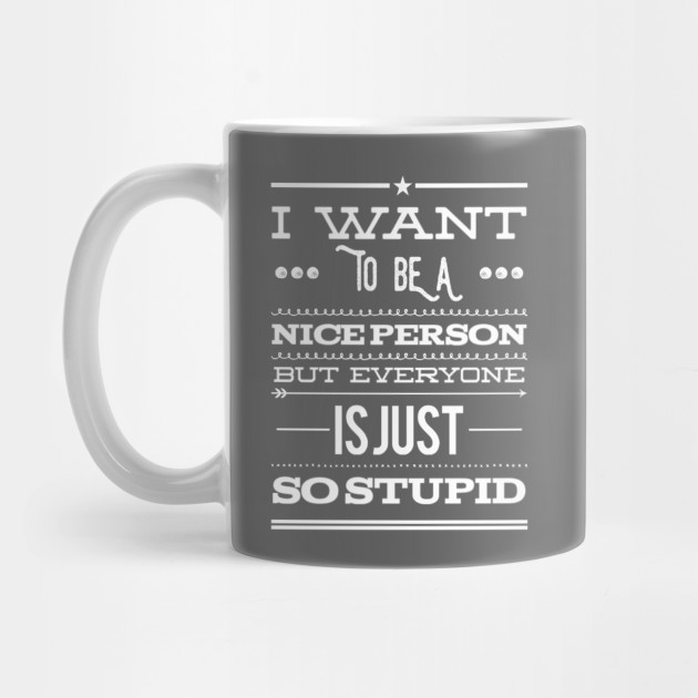 I Want To Be A Nice Person But Everyone I Work With Are So Stupid Funny Mug