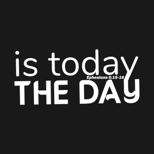 is today THE DAY T-Shirt