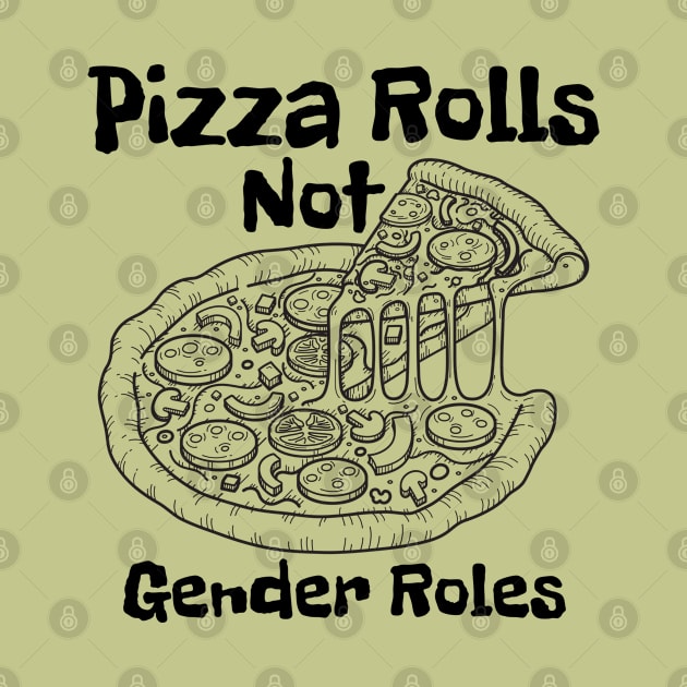 Pizza Rolls Not Gender Roles - Funny Pizza by Magnificent Butterfly