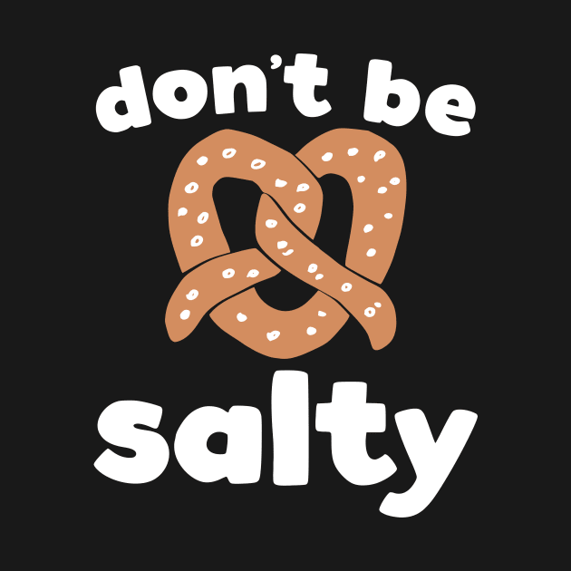 Don't Be Salty, Funny Pretzel Print by kapotka