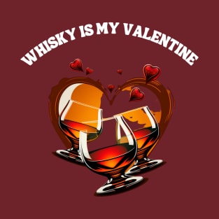 Whisky Is My Valentine Shirt T-Shirt