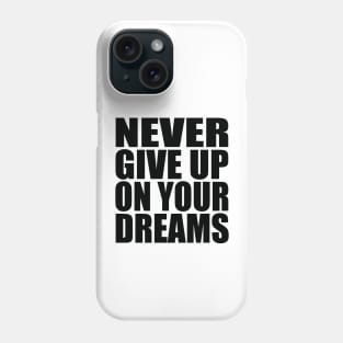 Never give up on your dreams Phone Case