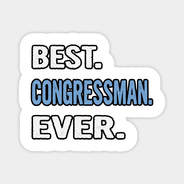 Best. Congressman. Ever. - Birthday Gift Idea Magnet by divawaddle