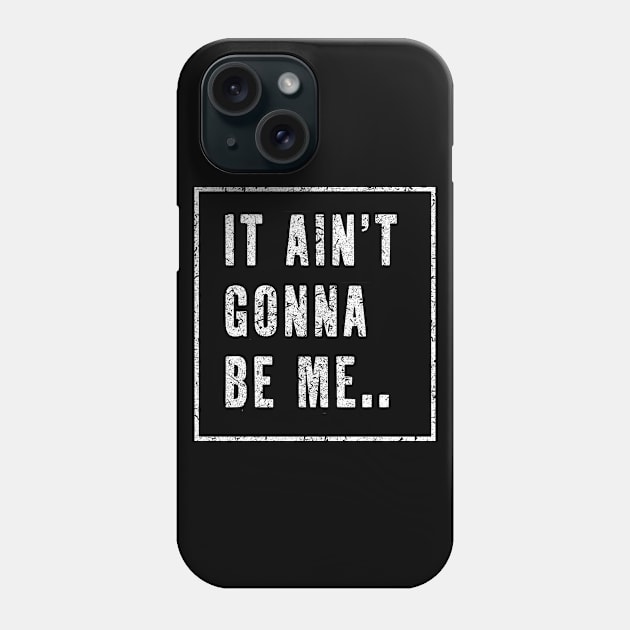 It Ain't Gonna be me...! Phone Case by BOEC Gear