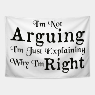 I'm Not Arguing I'm Just Explaining Why I'm Right Tapestry