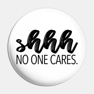 shhh no one cares Pin