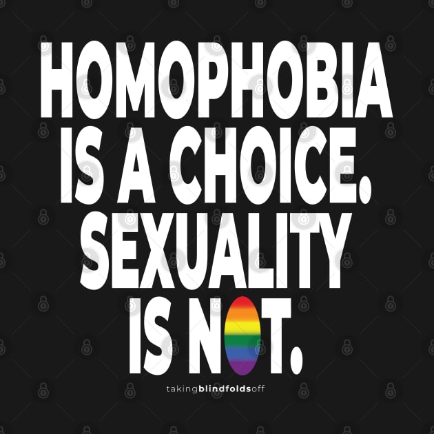 Homophobia is a choice. Sexuality is not. - human activist - LGBT / LGBTQI (132) by takingblindfoldsoff