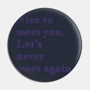 Q Quote | Nice to meet you. Let's never meet again. Pin