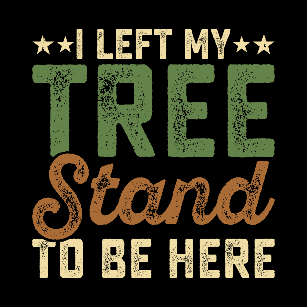 I Left My Tree Stand To Be Here T shirt For Women by QueenTees